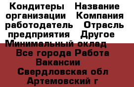 Кондитеры › Название организации ­ Компания-работодатель › Отрасль предприятия ­ Другое › Минимальный оклад ­ 1 - Все города Работа » Вакансии   . Свердловская обл.,Артемовский г.